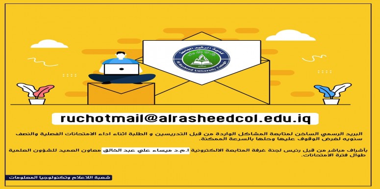 ارجو التنويه ان الايميل الساخن ادناه لمعاون العميد للشؤون العلمية أ.م.د ميساء علي عبد الخالق وضع لمتابعة المشاكل الواردة من قبل الطلبة اثناء اداء الامتحانات الفصلية والنصف سنويه لغرض الوقوف عليها وحله